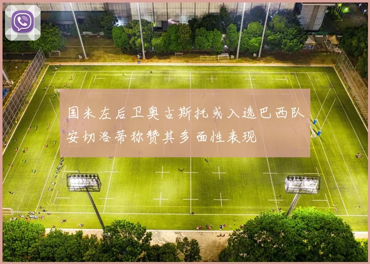 国米左后卫奥古斯托或入选巴西队安切洛蒂称赞其多面性表现