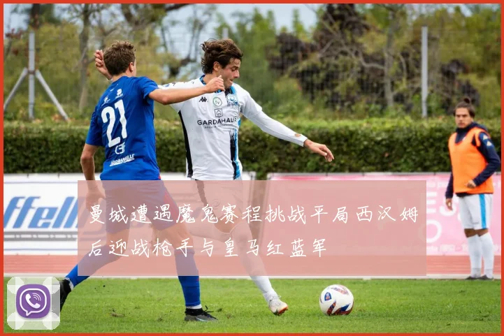 曼城遭遇魔鬼赛程挑战平局西汉姆后迎战枪手与皇马红蓝军